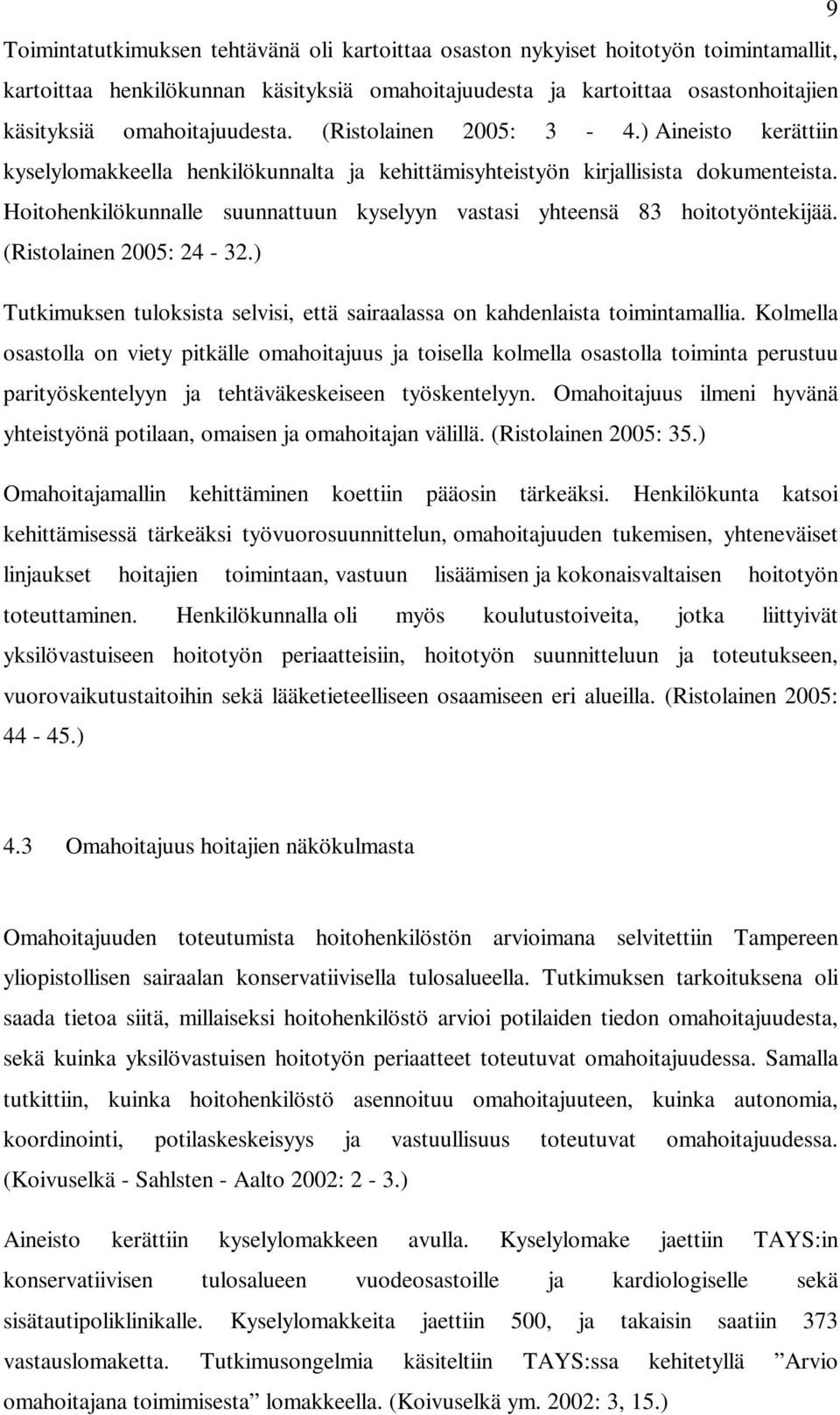 Hoitohenkilökunnalle suunnattuun kyselyyn vastasi yhteensä 83 hoitotyöntekijää. (Ristolainen 2005: 24-32.) Tutkimuksen tuloksista selvisi, että sairaalassa on kahdenlaista toimintamallia.