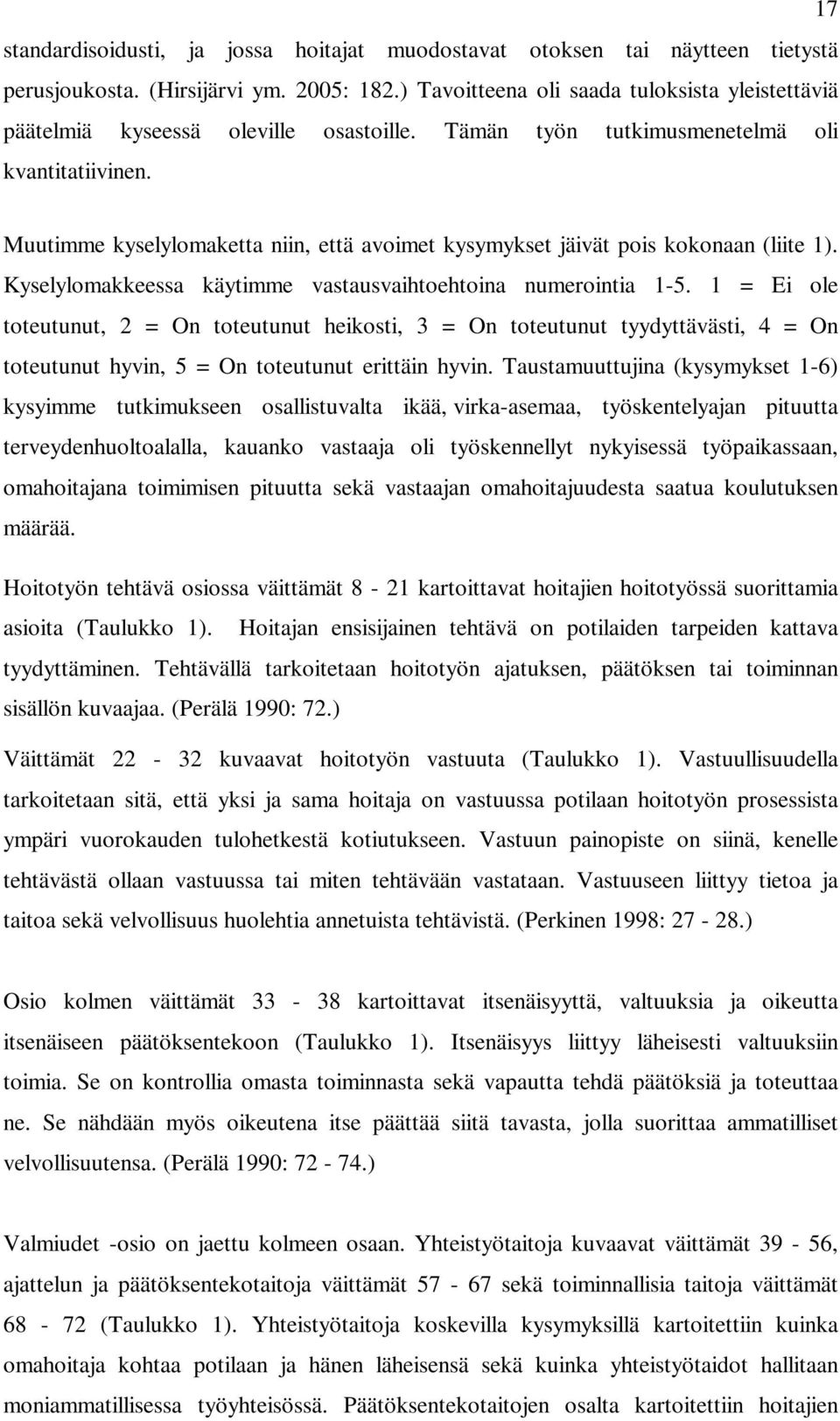 Muutimme kyselylomaketta niin, että avoimet kysymykset jäivät pois kokonaan (liite 1). Kyselylomakkeessa käytimme vastausvaihtoehtoina numerointia 1-5.