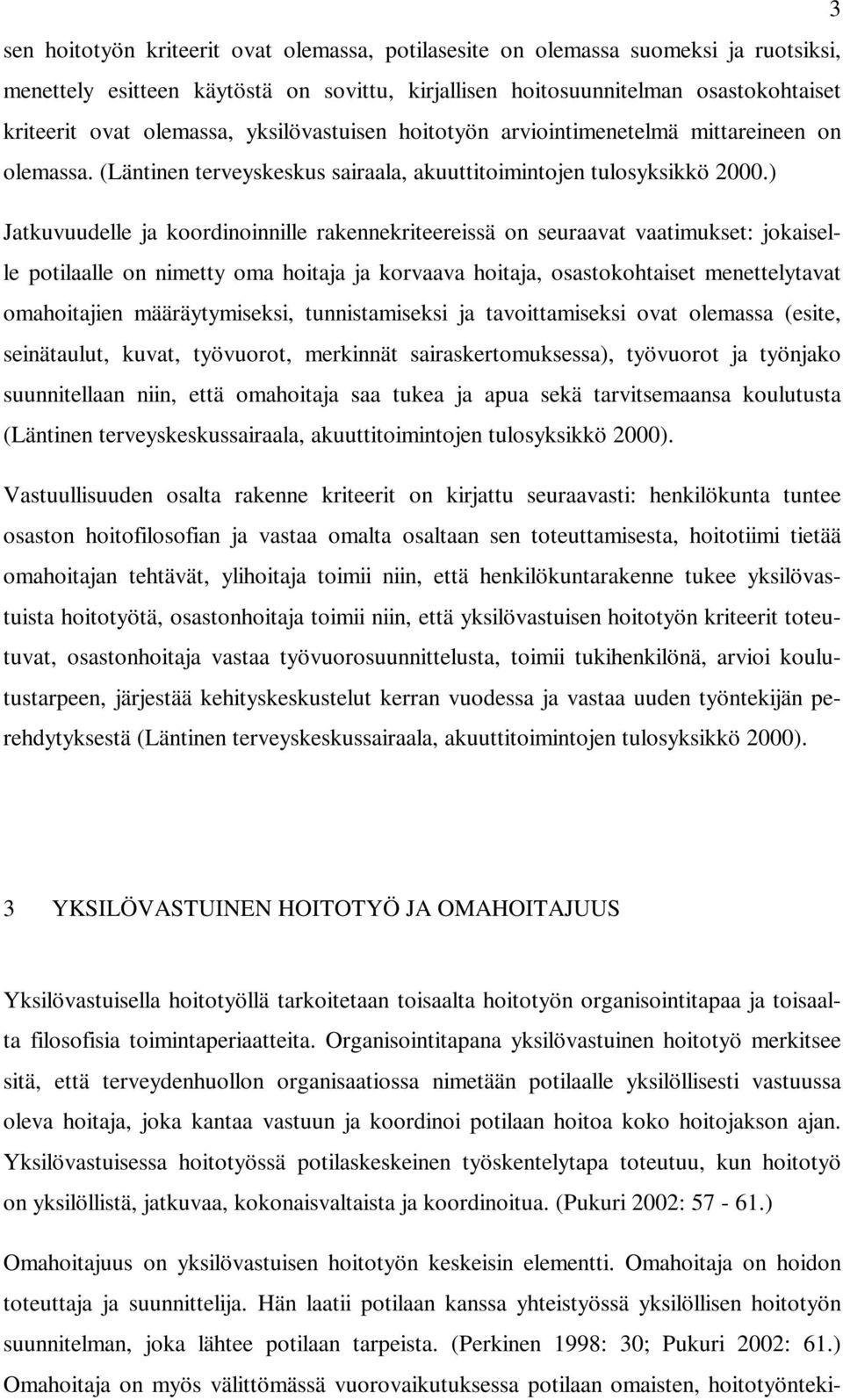 ) Jatkuvuudelle ja koordinoinnille rakennekriteereissä on seuraavat vaatimukset: jokaiselle potilaalle on nimetty oma hoitaja ja korvaava hoitaja, osastokohtaiset menettelytavat omahoitajien