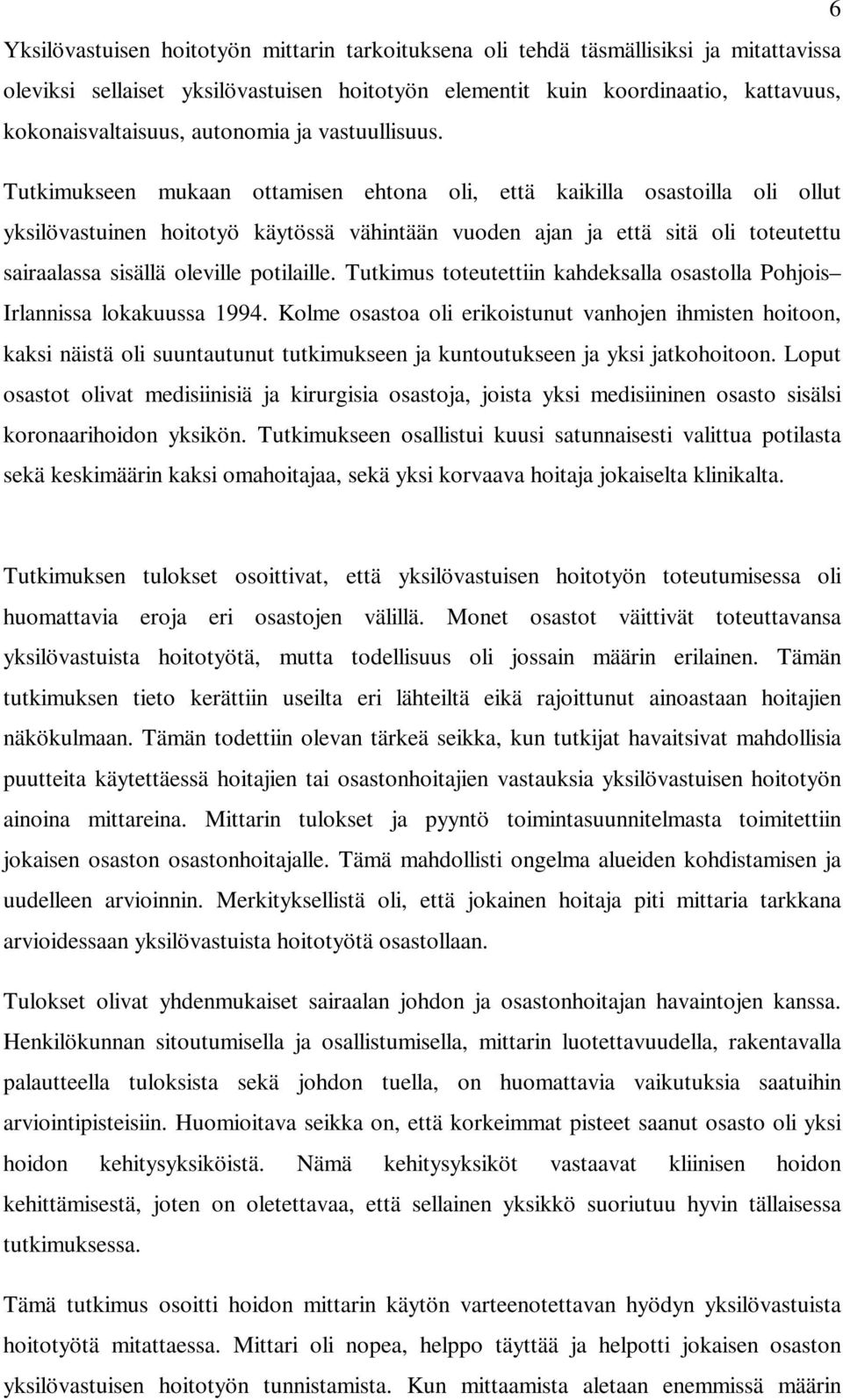 Tutkimukseen mukaan ottamisen ehtona oli, että kaikilla osastoilla oli ollut yksilövastuinen hoitotyö käytössä vähintään vuoden ajan ja että sitä oli toteutettu sairaalassa sisällä oleville