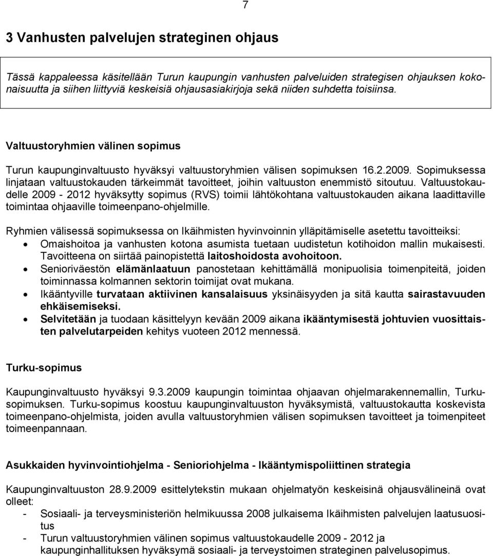 Sopimuksessa linjataan valtuustokauden tärkeimmät tavoitteet, joihin valtuuston enemmistö sitoutuu.