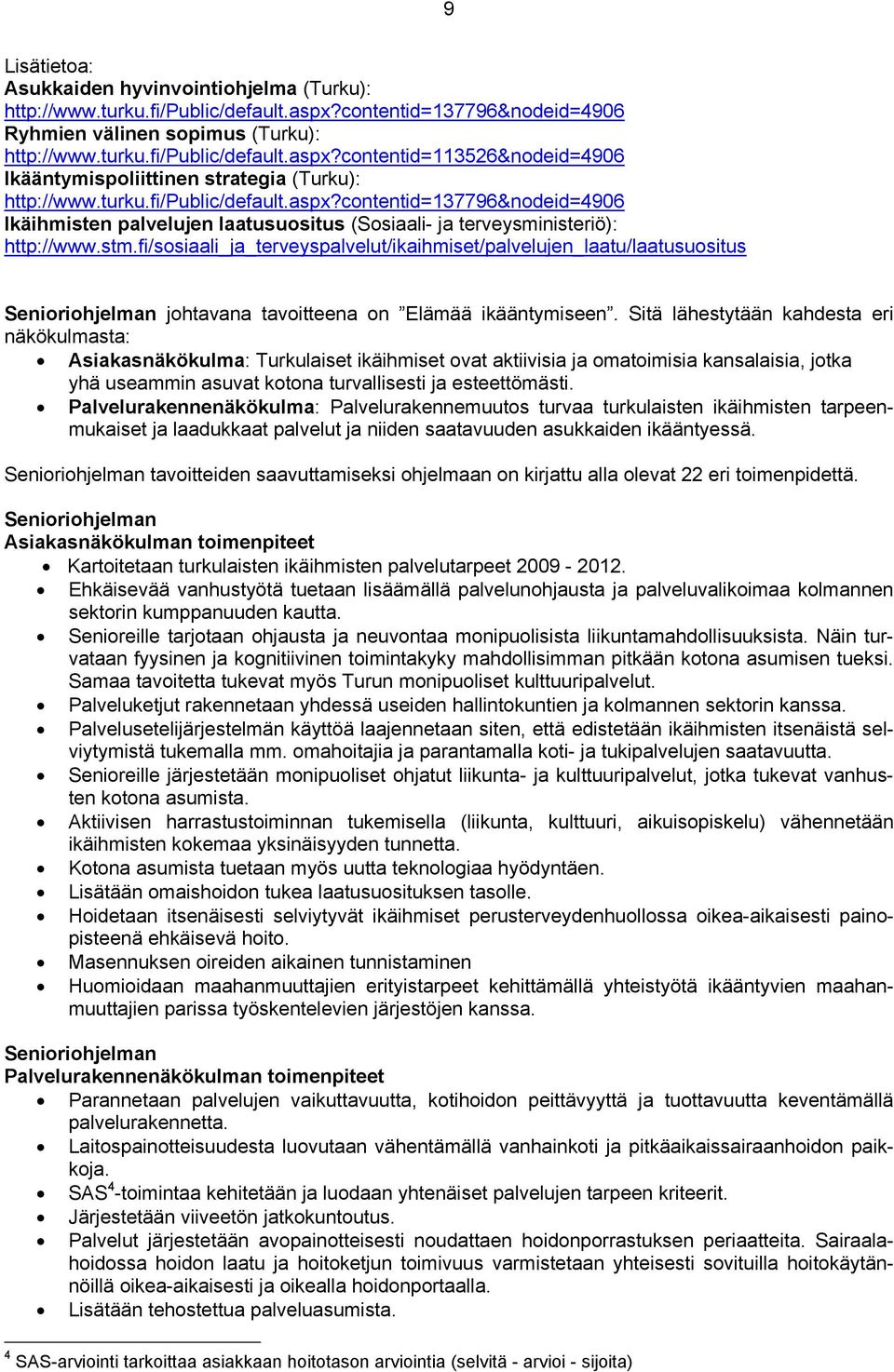 fi/sosiaali_ja_terveyspalvelut/ikaihmiset/palvelujen_laatu/laatusuositus Senioriohjelman johtavana tavoitteena on Elämää ikääntymiseen.