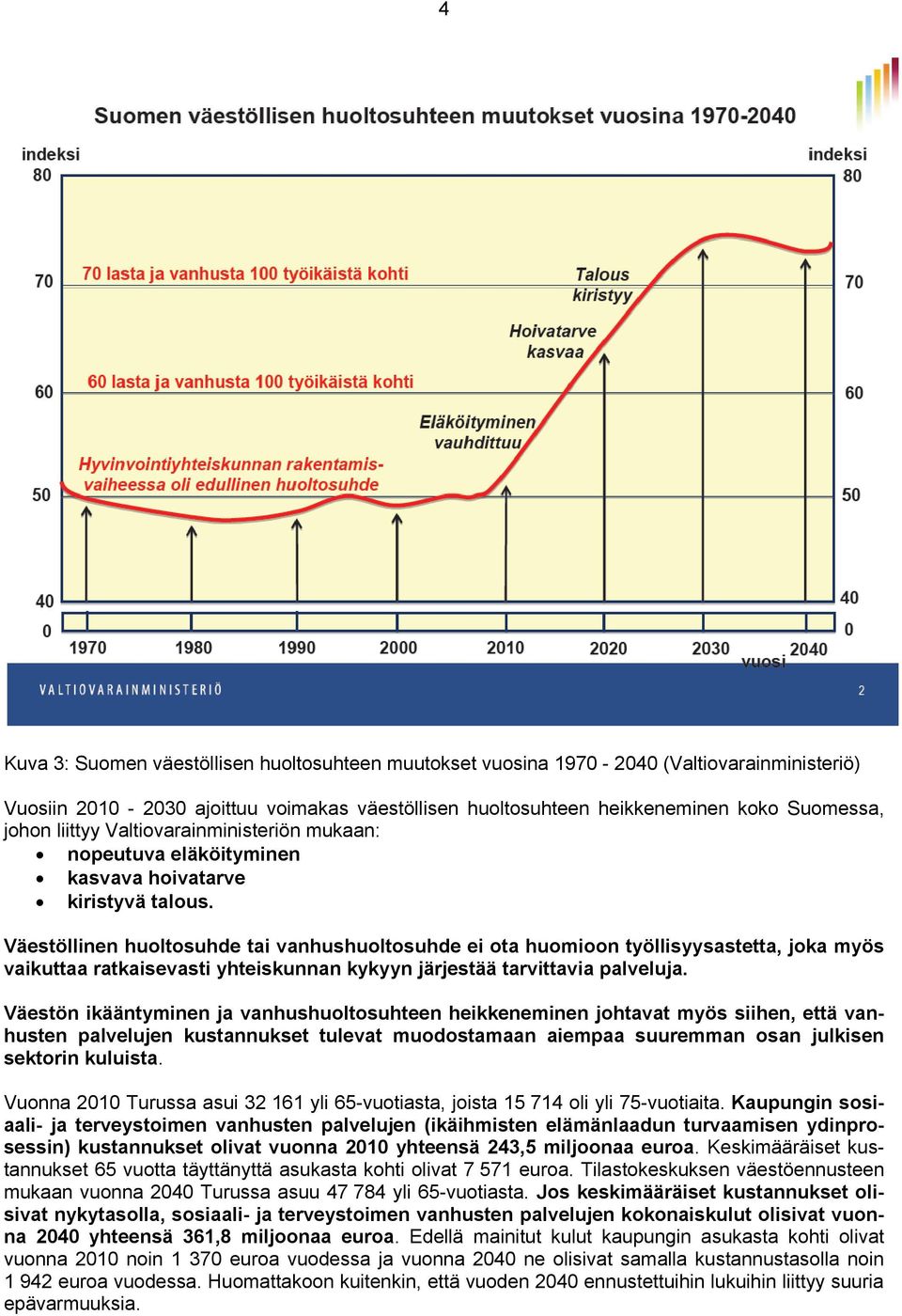 Väestöllinen huoltosuhde tai vanhushuoltosuhde ei ota huomioon työllisyysastetta, joka myös vaikuttaa ratkaisevasti yhteiskunnan kykyyn järjestää tarvittavia palveluja.