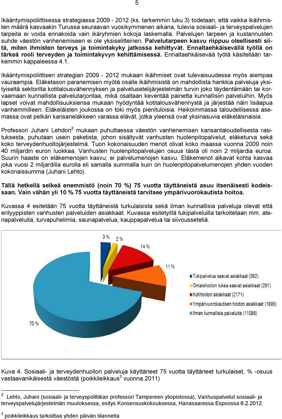 laskemalla. Palvelujen tarpeen ja kustannusten suhde väestön vanhenemiseen ei ole yksiselitteinen.