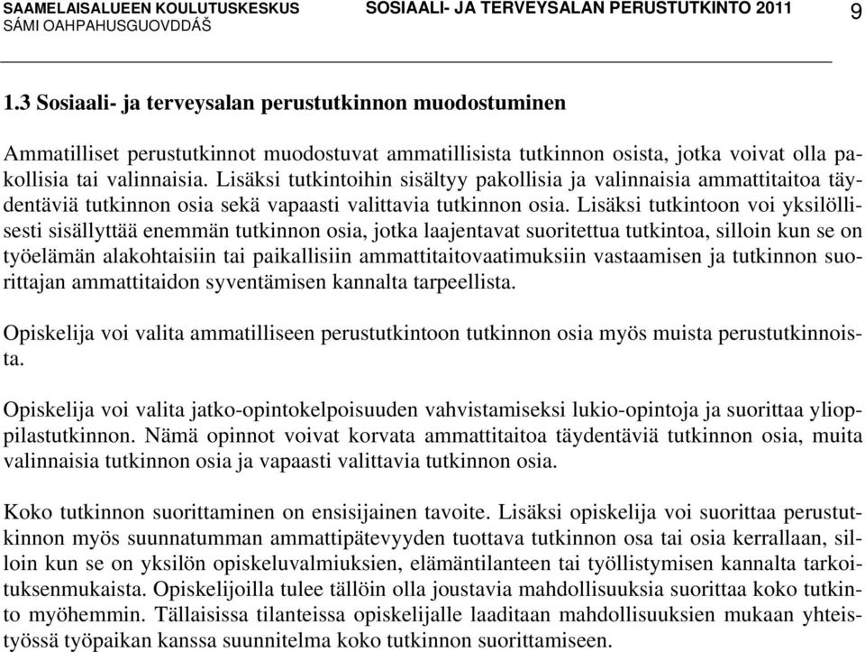 Lisäksi tutkintoon voi yksilöllisesti sisällyttää enemmän tutkinnon osia, jotka laajentavat suoritettua tutkintoa, silloin kun se on työelämän alakohtaisiin tai paikallisiin ammattitaitovaatimuksiin