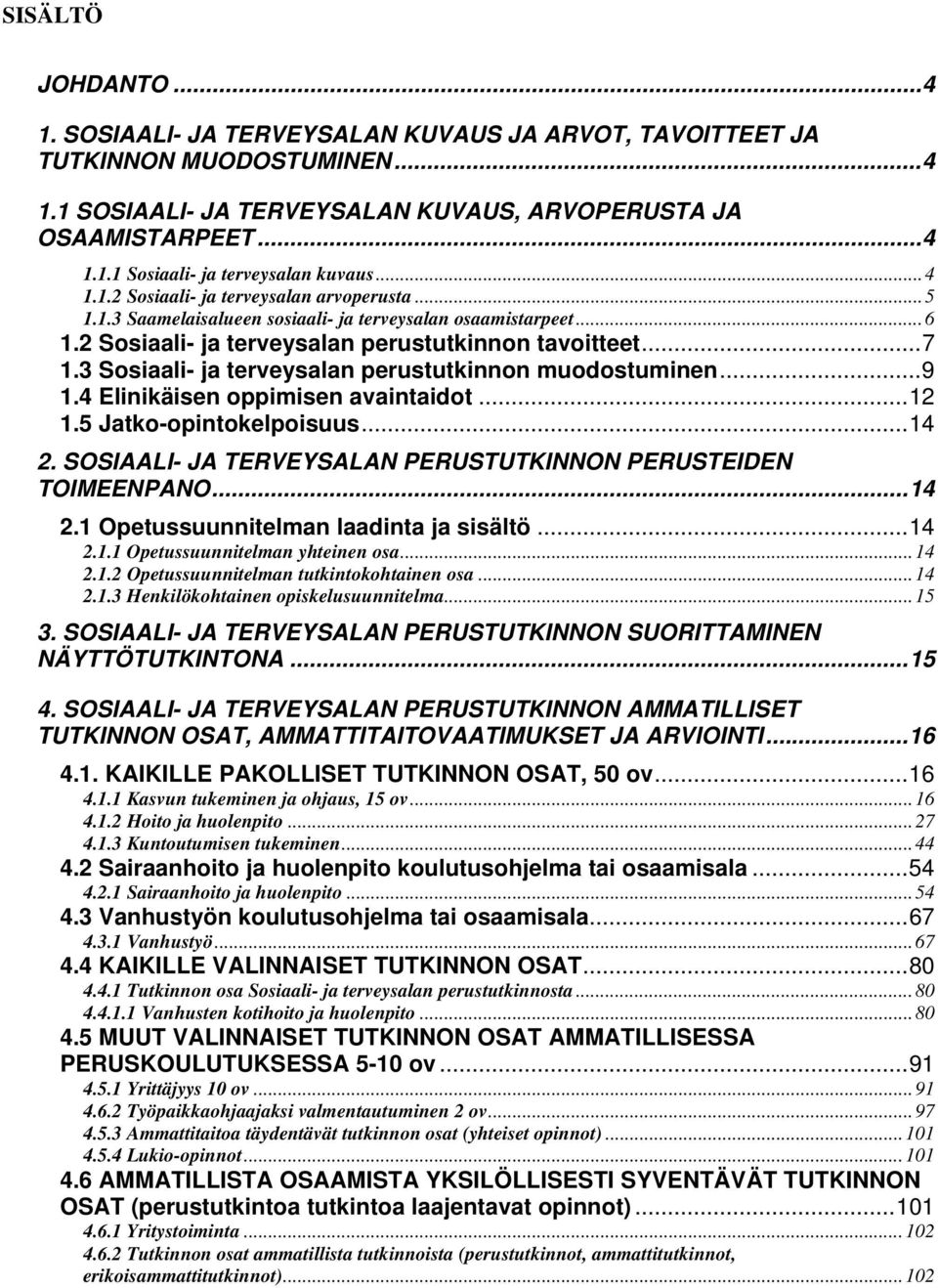 3 Sosiaali- ja terveysalan perustutkinnon muodostuminen...9 1.4 Elinikäisen oppimisen avaintaidot...12 1.5 Jatko-opintokelpoisuus...14 2.