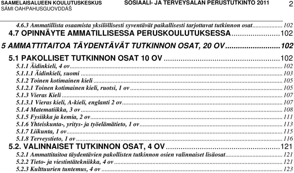 ..105 5.1.2.1 Toinen kotimainen kieli, ruotsi, 1 ov...105 5.1.3 Vieras Kieli...107 5.1.3.1 Vieras kieli, A-kieli, englanti 2 ov...107 5.1.4 Matematiikka, 3 ov...108 5.1.5 Fysiikka ja kemia, 2 ov.