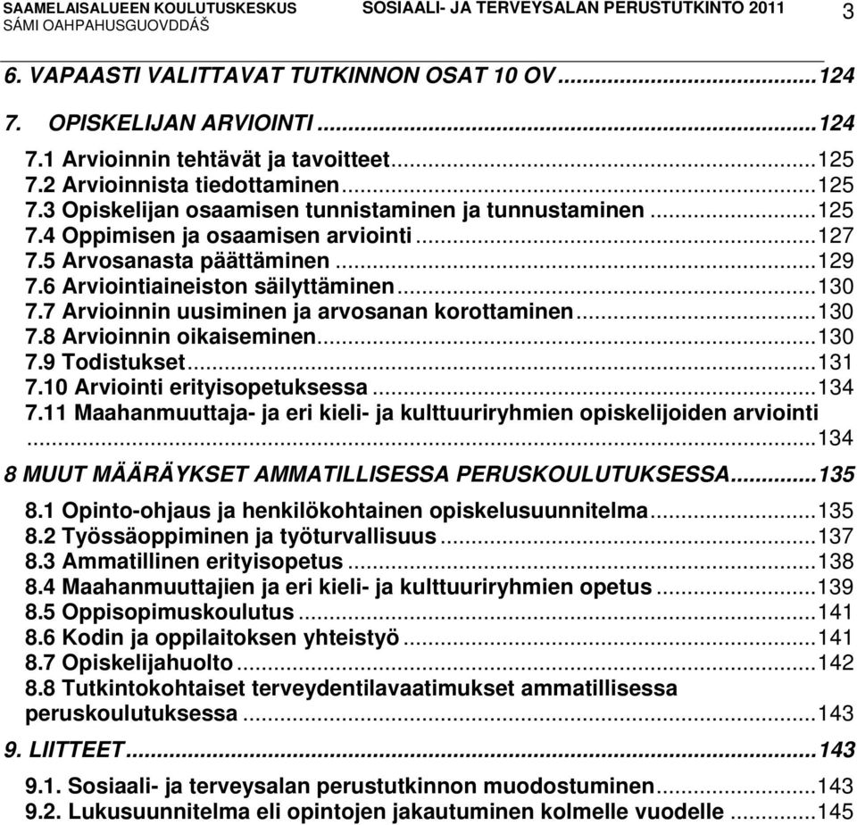 ..130 7.9 Todistukset...131 7.10 Arviointi erityisopetuksessa...134 7.11 Maahanmuuttaja- ja eri kieli- ja kulttuuriryhmien opiskelijoiden arviointi.