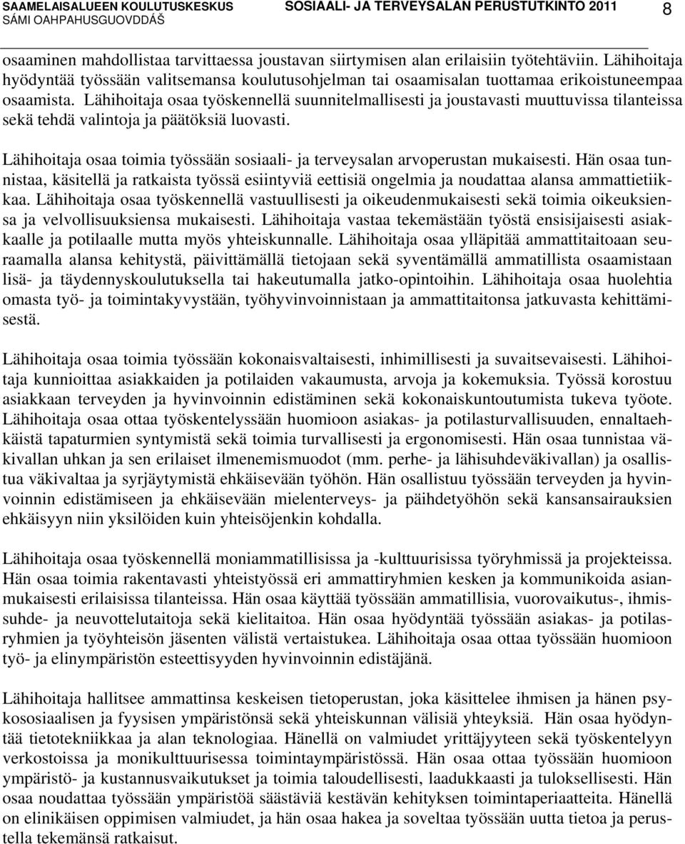 Lähihoitaja osaa työskennellä suunnitelmallisesti ja joustavasti muuttuvissa tilanteissa sekä tehdä valintoja ja päätöksiä luovasti.