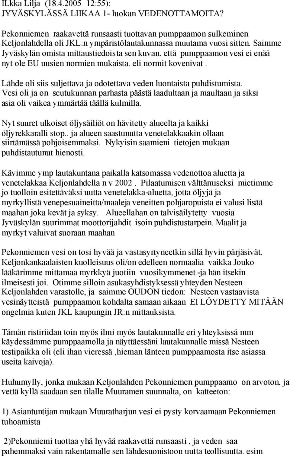 Saimme Jyväskylän omista mittaustiedoista sen kuvan, että pumppaamon vesi ei enää nyt ole EU uusien normien mukaista. eli normit kovenivat.