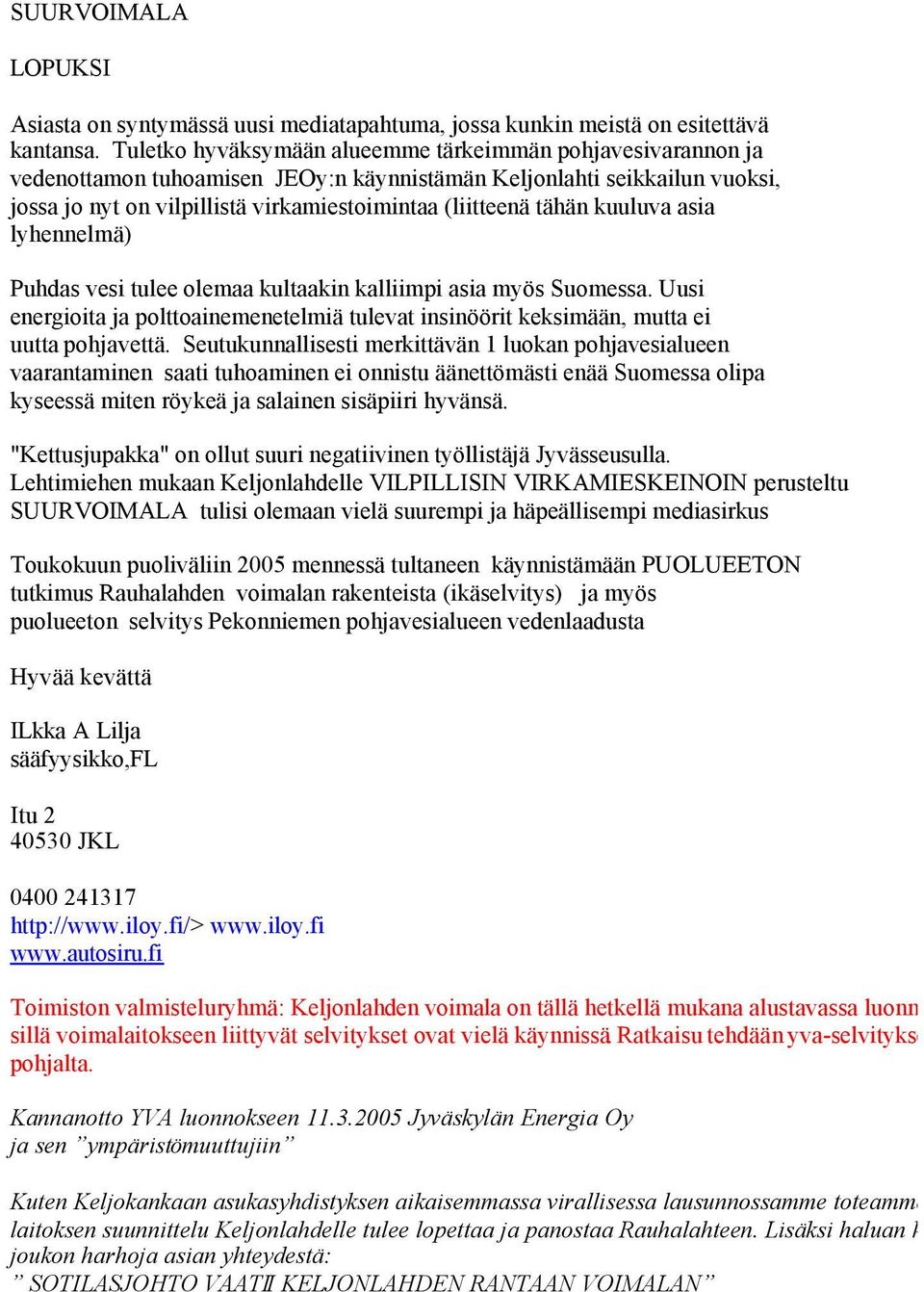 kuuluva asia lyhennelmä) Puhdas vesi tulee olemaa kultaakin kalliimpi asia myös Suomessa. Uusi energioita ja polttoainemenetelmiä tulevat insinöörit keksimään, mutta ei uutta pohjavettä.