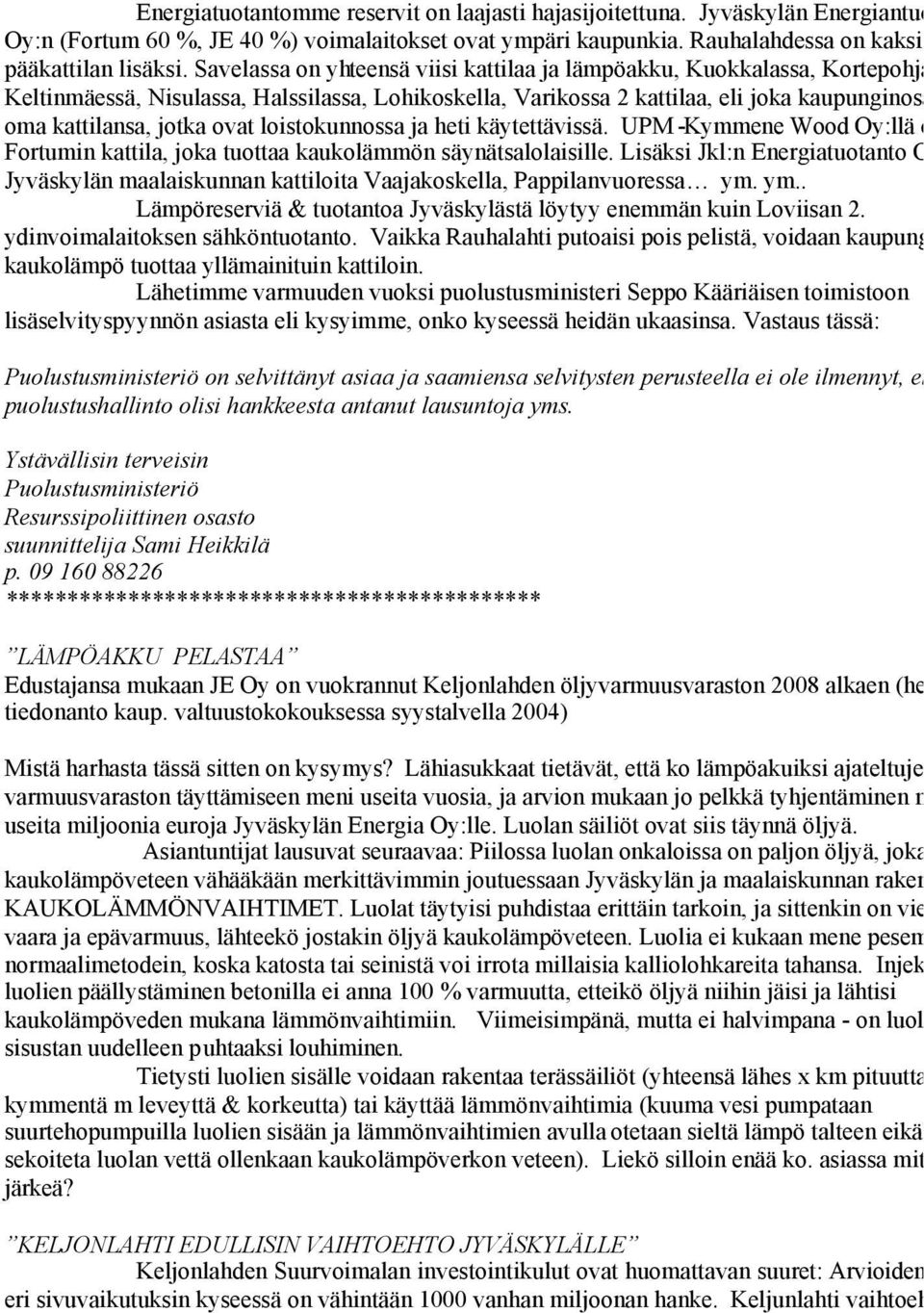 Savelassa on yhteensä viisi kattilaa ja lämpöakku, Kuokkalassa, Kortepohjassa, Keltinmäessä, Nisulassa, Halssilassa, Lohikoskella, Varikossa 2 kattilaa, eli joka kaupunginosassa o oma kattilansa,