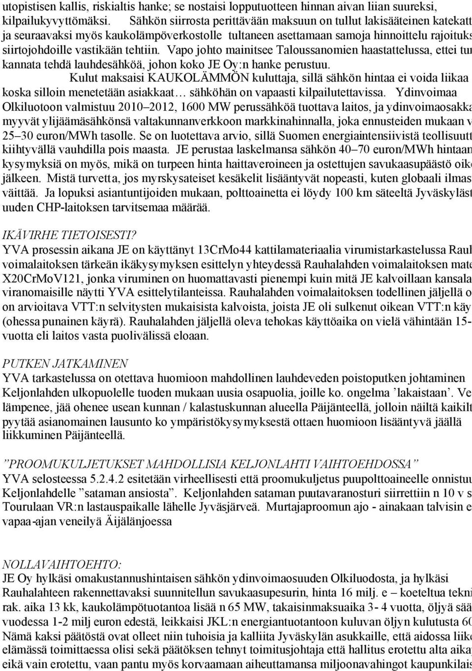 Vapo johto mainitsee Taloussanomien haastattelussa, ettei turpeell kannata tehdä lauhdesähköä, johon koko JE Oy:n hanke perustuu.