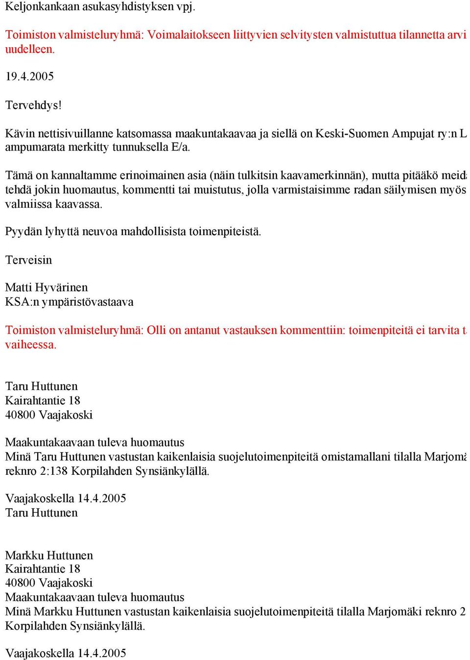 Tämä on kannaltamme erinoimainen asia (näin tulkitsin kaavamerkinnän), mutta pitääkö meidän vie tehdä jokin huomautus, kommentti tai muistutus, jolla varmistaisimme radan säilymisen myös valmiissa