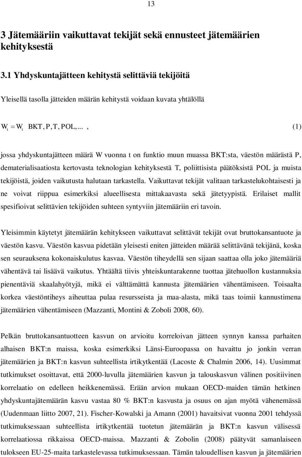 .., (1) t t jossa yhdyskuntajätteen määrä W vuonna t on funktio muun muassa BKT:sta, väestön määrästä P, dematerialisaatiosta kertovasta teknologian kehityksestä T, poliittisista päätöksistä POL ja