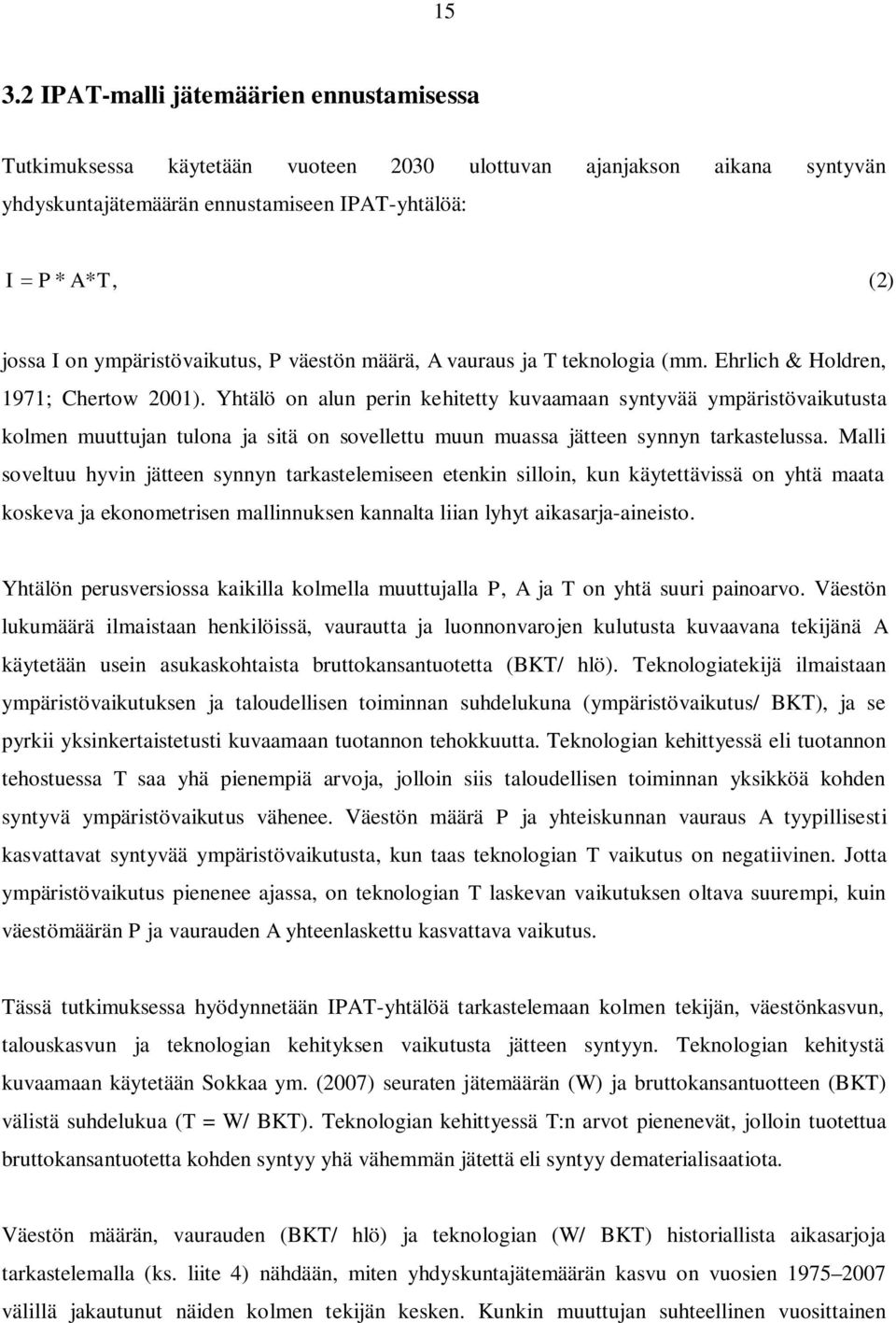 Yhtälö on alun perin kehitetty kuvaamaan syntyvää ympäristövaikutusta kolmen muuttujan tulona ja sitä on sovellettu muun muassa jätteen synnyn tarkastelussa.