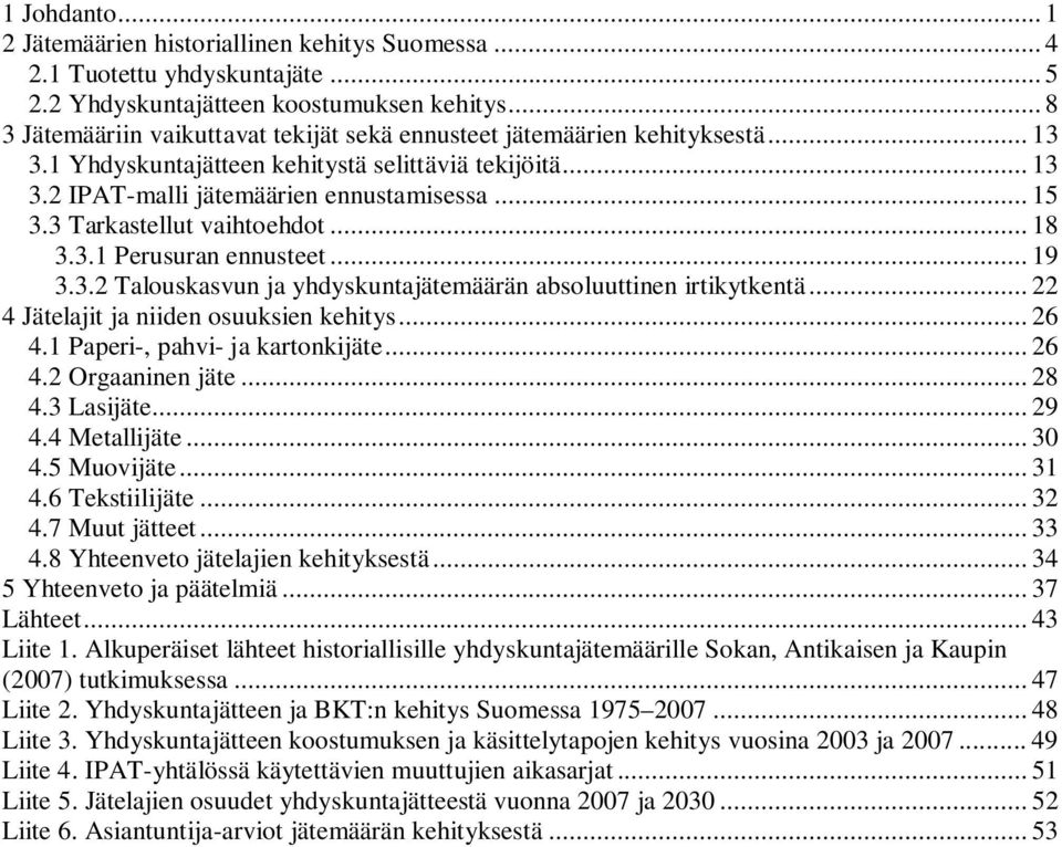 3 Tarkastellut vaihtoehdot... 18 3.3.1 Perusuran ennusteet... 19 3.3.2 Talouskasvun ja yhdyskuntajätemäärän absoluuttinen irtikytkentä... 22 4 Jätelajit ja niiden osuuksien kehitys... 26 4.