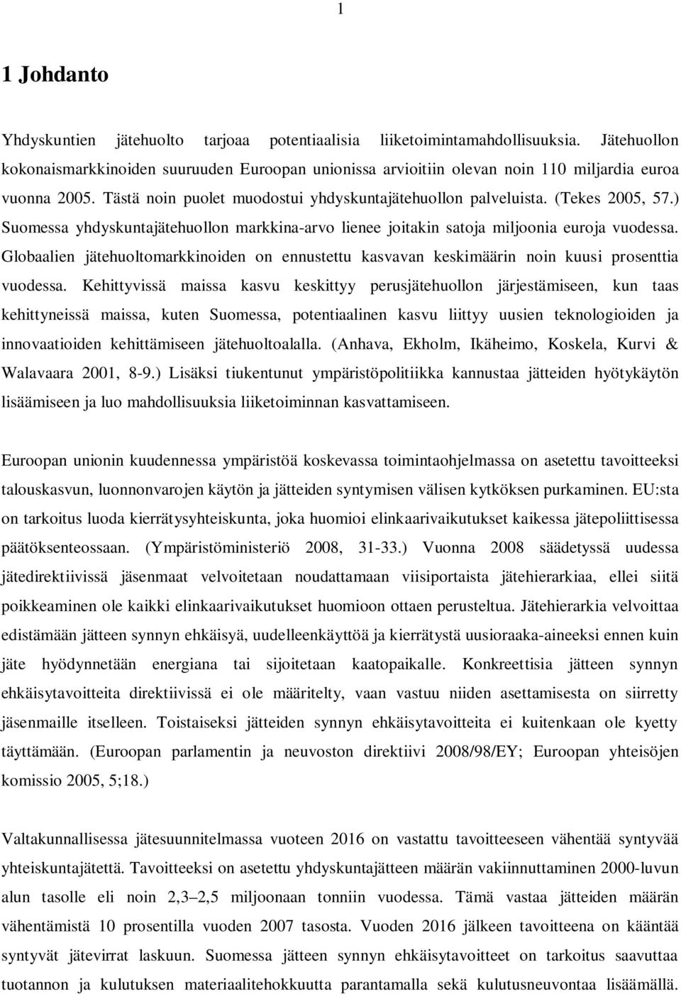 ) Suomessa yhdyskuntajätehuollon markkina-arvo lienee joitakin satoja miljoonia euroja vuodessa. Globaalien jätehuoltomarkkinoiden on ennustettu kasvavan keskimäärin noin kuusi prosenttia vuodessa.