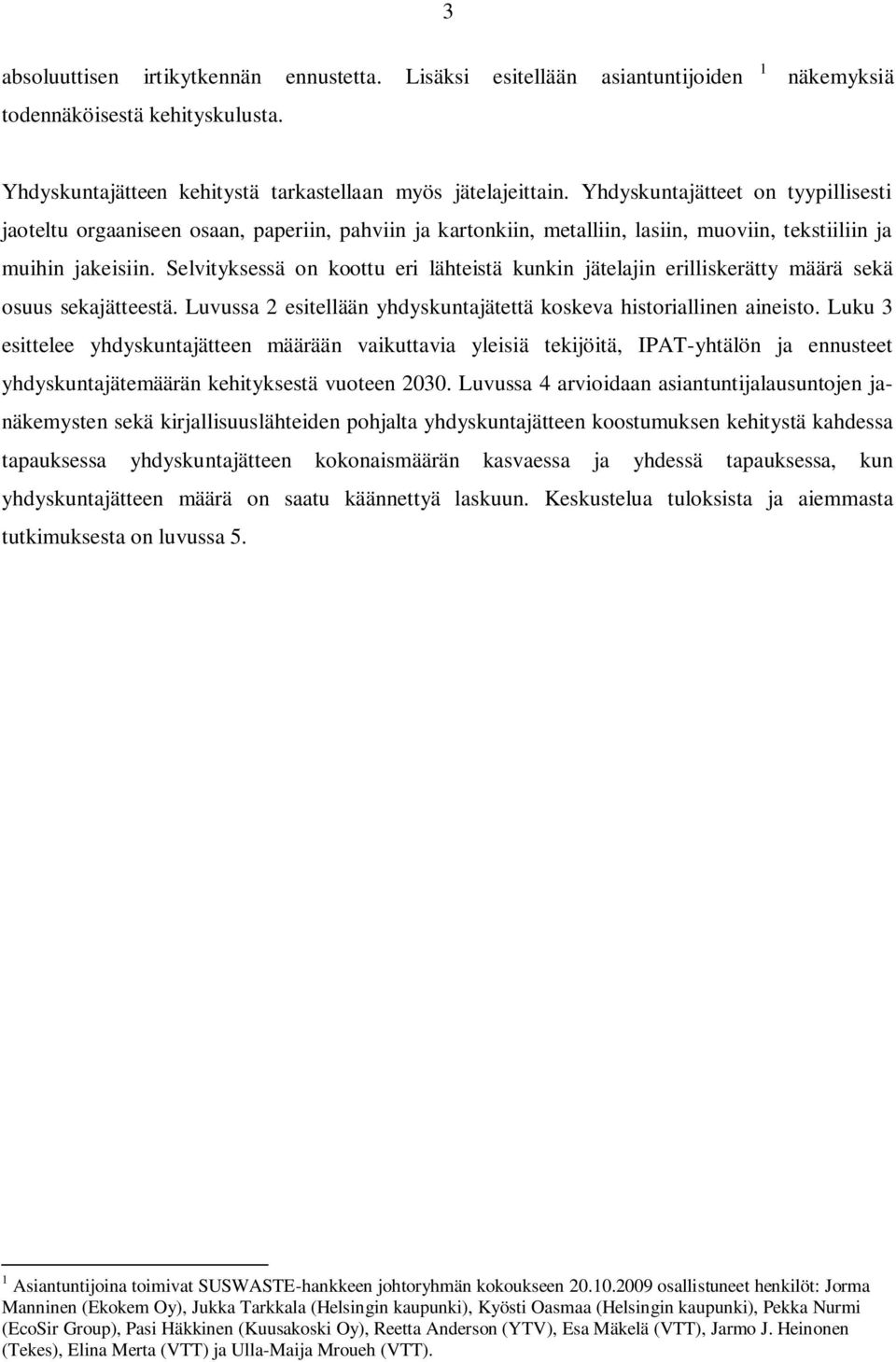 Selvityksessä on koottu eri lähteistä kunkin jätelajin erilliskerätty määrä sekä osuus sekajätteestä. Luvussa 2 esitellään yhdyskuntajätettä koskeva historiallinen aineisto.