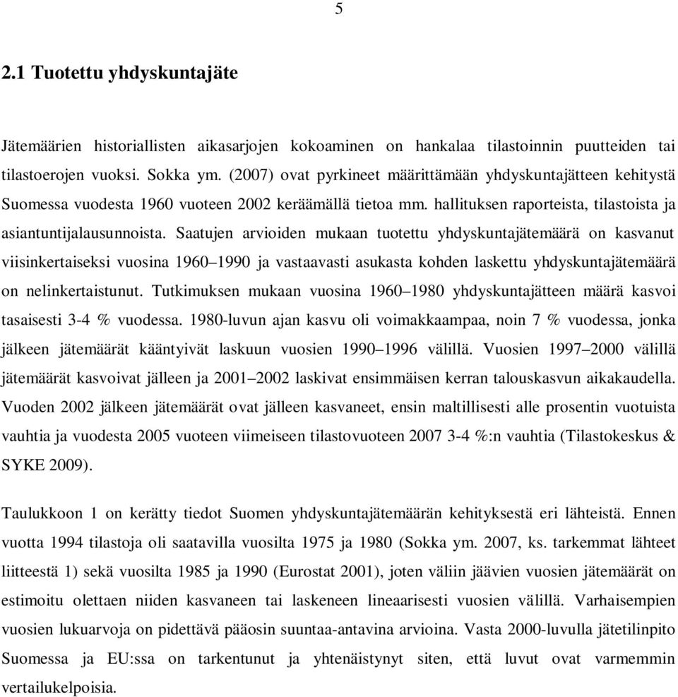 Saatujen arvioiden mukaan tuotettu yhdyskuntajätemäärä on kasvanut viisinkertaiseksi vuosina 1960 1990 ja vastaavasti asukasta kohden laskettu yhdyskuntajätemäärä on nelinkertaistunut.