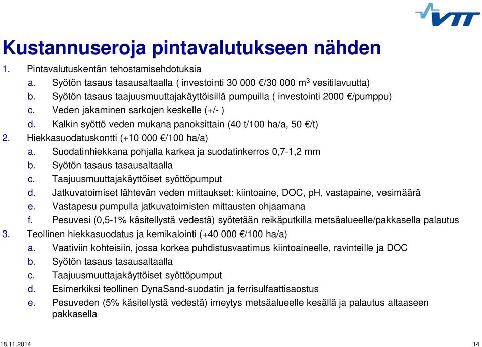 Hiekkasuodatuskontti (+10 000 /100 ha/a) a. Suodatinhiekkana pohjalla karkea ja suodatinkerros 0,7-1,2 mm b. Syötön tasaus tasausaltaalla c. Taajuusmuuttajakäyttöiset syöttöpumput d.