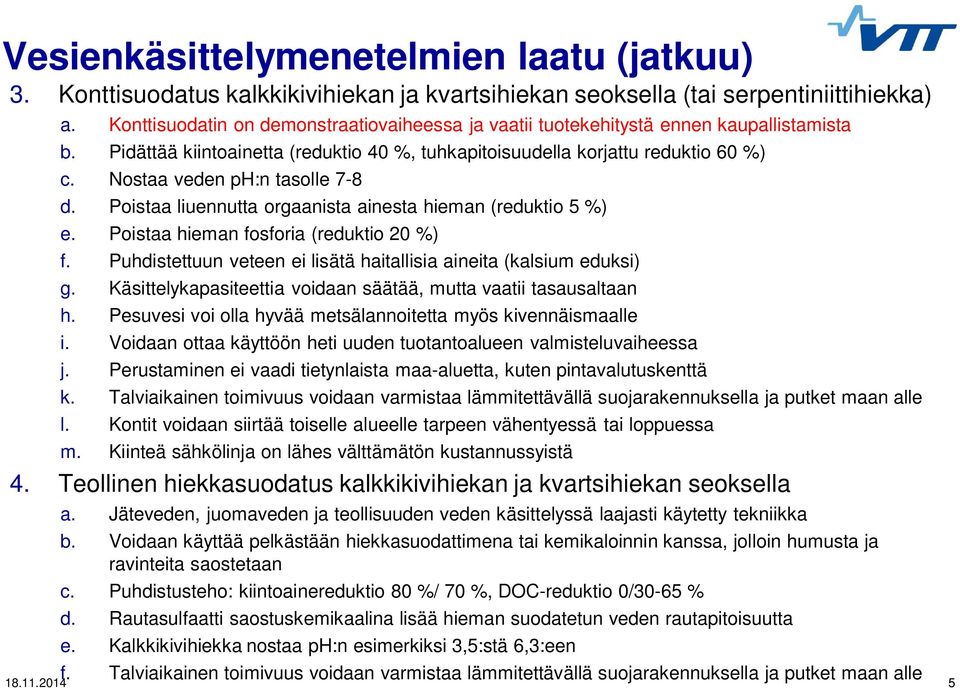 Nostaa veden ph:n tasolle 7-8 d. Poistaa liuennutta orgaanista ainesta hieman (reduktio 5 %) e. Poistaa hieman fosforia (reduktio 20 %) f.