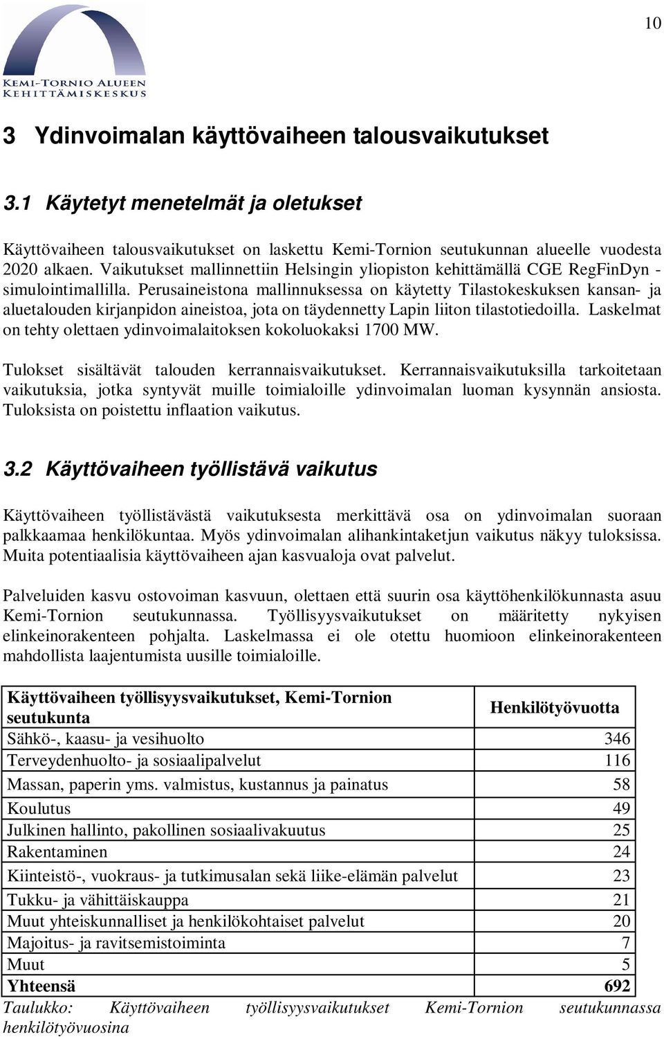 Perusaineistona mallinnuksessa on käytetty Tilastokeskuksen kansan- ja aluetalouden kirjanpidon aineistoa, jota on täydennetty Lapin liiton tilastotiedoilla.