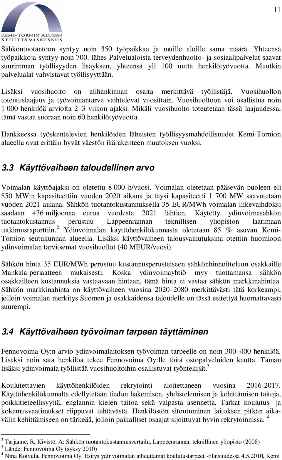 Lisäksi vuosihuolto on alihankinnan osalta merkittävä työllistäjä. Vuosihuollon toteutuslaajuus ja työvoimantarve vaihtelevat vuosittain.