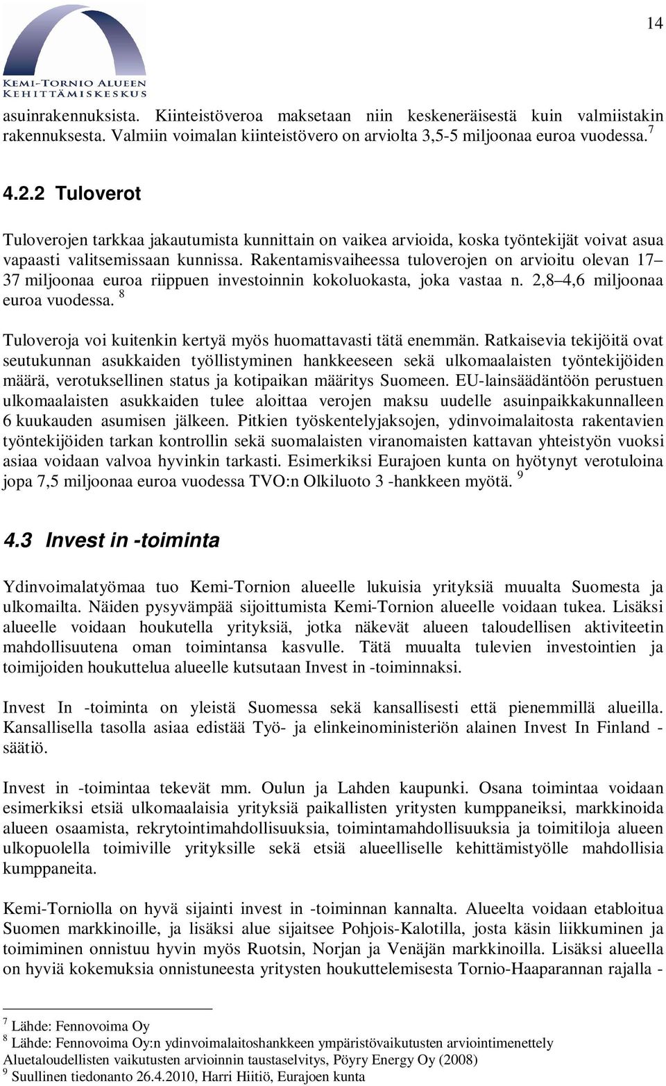 Rakentamisvaiheessa tuloverojen on arvioitu olevan 17 37 miljoonaa euroa riippuen investoinnin kokoluokasta, joka vastaa n. 2,8 4,6 miljoonaa euroa vuodessa.