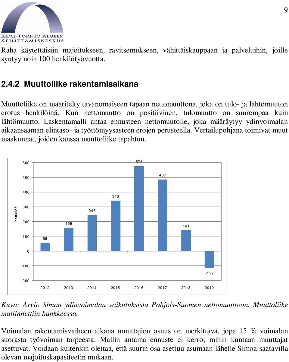 Kun nettomuutto on positiivinen, tulomuutto on suurempaa kuin lähtömuutto.