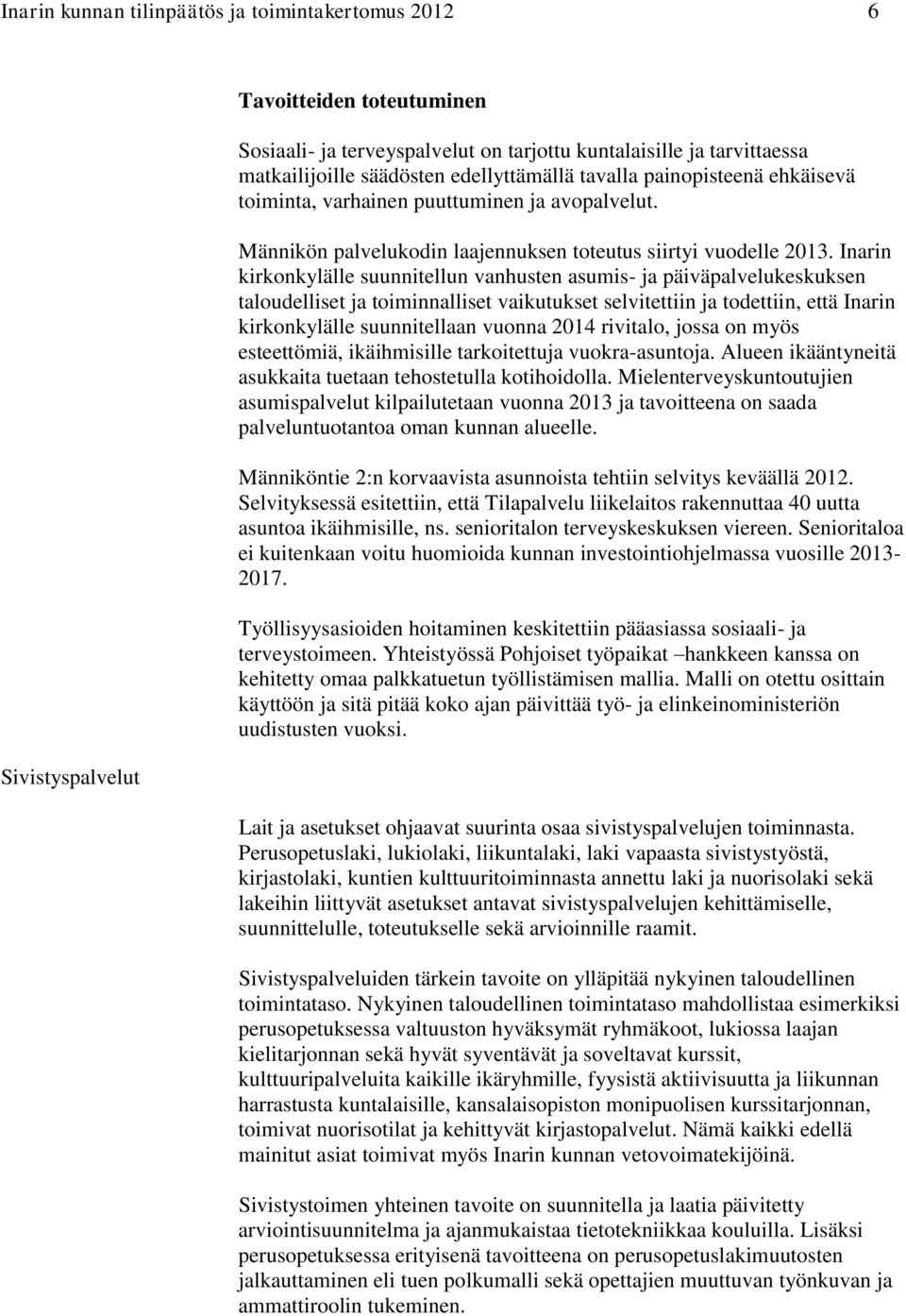 Inarin kirkonkylälle suunnitellun vanhusten asumis- ja päiväpalvelukeskuksen taloudelliset ja toiminnalliset vaikutukset selvitettiin ja todettiin, että Inarin kirkonkylälle suunnitellaan vuonna 2014