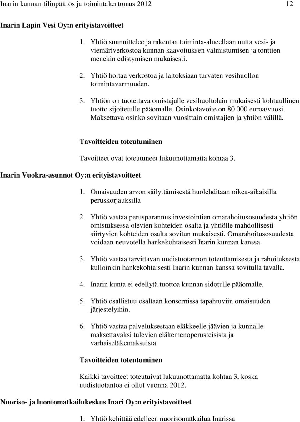 Yhtiö hoitaa verkostoa ja laitoksiaan turvaten vesihuollon toimintavarmuuden. 3. Yhtiön on tuotettava omistajalle vesihuoltolain mukaisesti kohtuullinen tuotto sijoitetulle pääomalle.