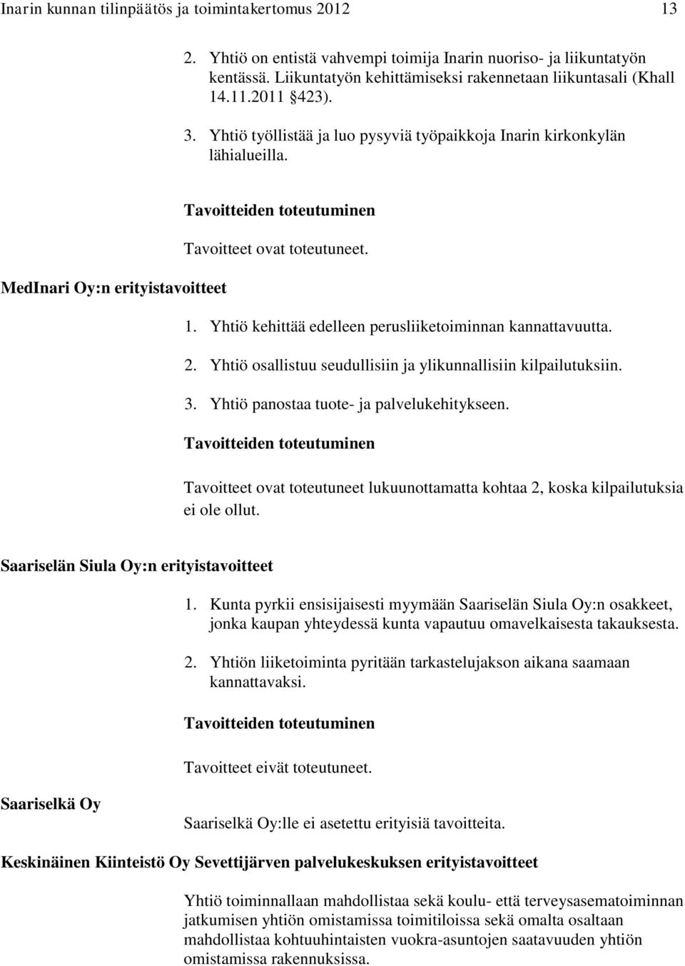 Yhtiö kehittää edelleen perusliiketoiminnan kannattavuutta. 2. Yhtiö osallistuu seudullisiin ja ylikunnallisiin kilpailutuksiin. 3. Yhtiö panostaa tuote- ja palvelukehitykseen.