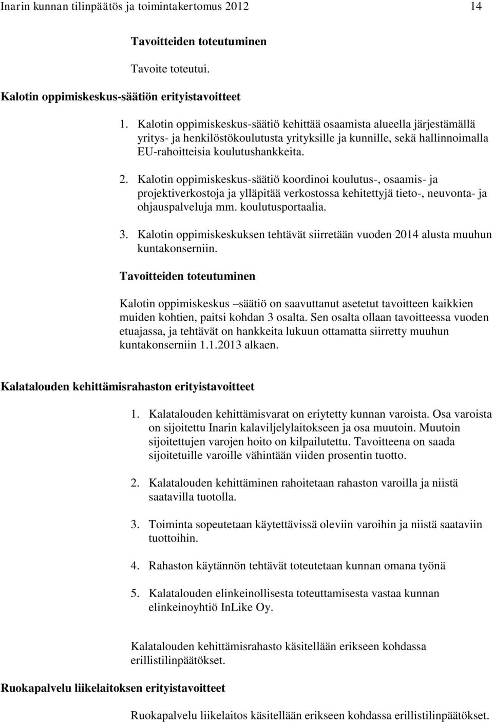 Kalotin oppimiskeskus-säätiö koordinoi koulutus-, osaamis- ja projektiverkostoja ja ylläpitää verkostossa kehitettyjä tieto-, neuvonta- ja ohjauspalveluja mm. koulutusportaalia. 3.