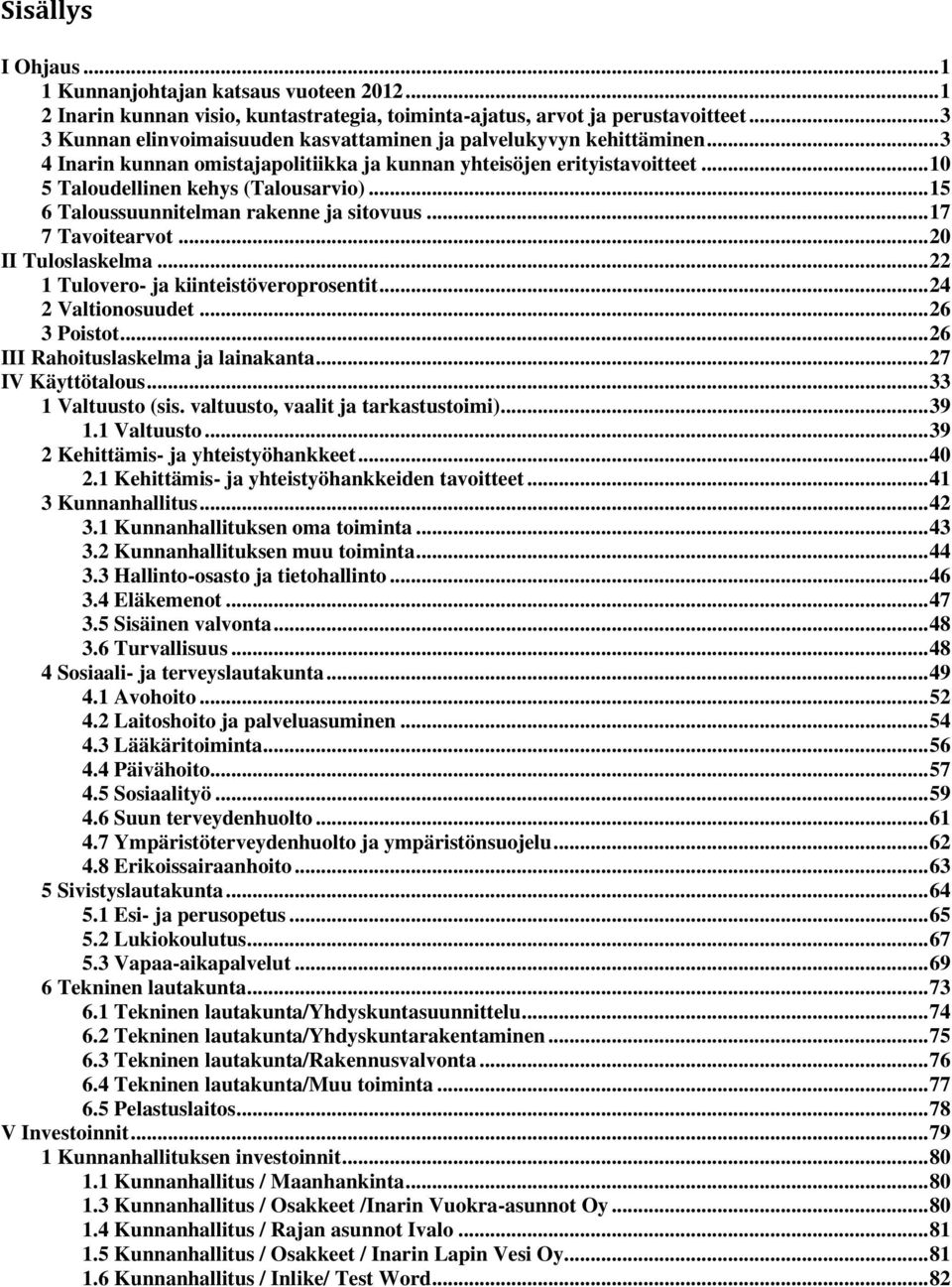 .. 15 6 Taloussuunnitelman rakenne ja sitovuus... 17 7 Tavoitearvot... 20 II Tuloslaskelma... 22 1 Tulovero- ja kiinteistöveroprosentit... 24 2 Valtionosuudet... 26 3 Poistot.