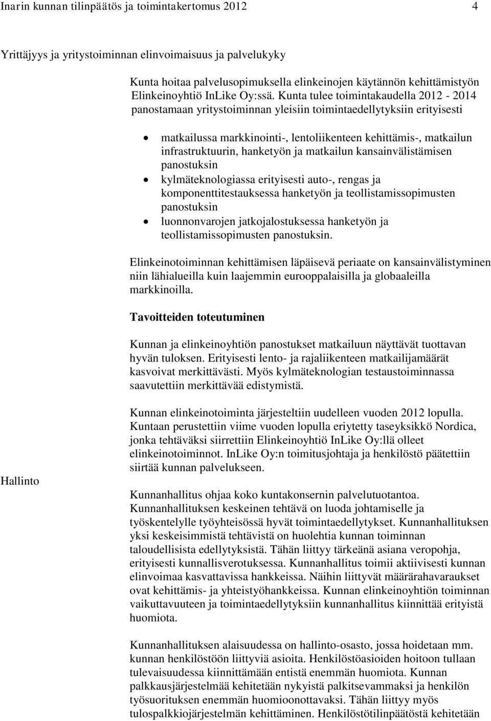 Kunta tulee toimintakaudella 2012-2014 panostamaan yritystoiminnan yleisiin toimintaedellytyksiin erityisesti matkailussa markkinointi-, lentoliikenteen kehittämis-, matkailun infrastruktuurin,