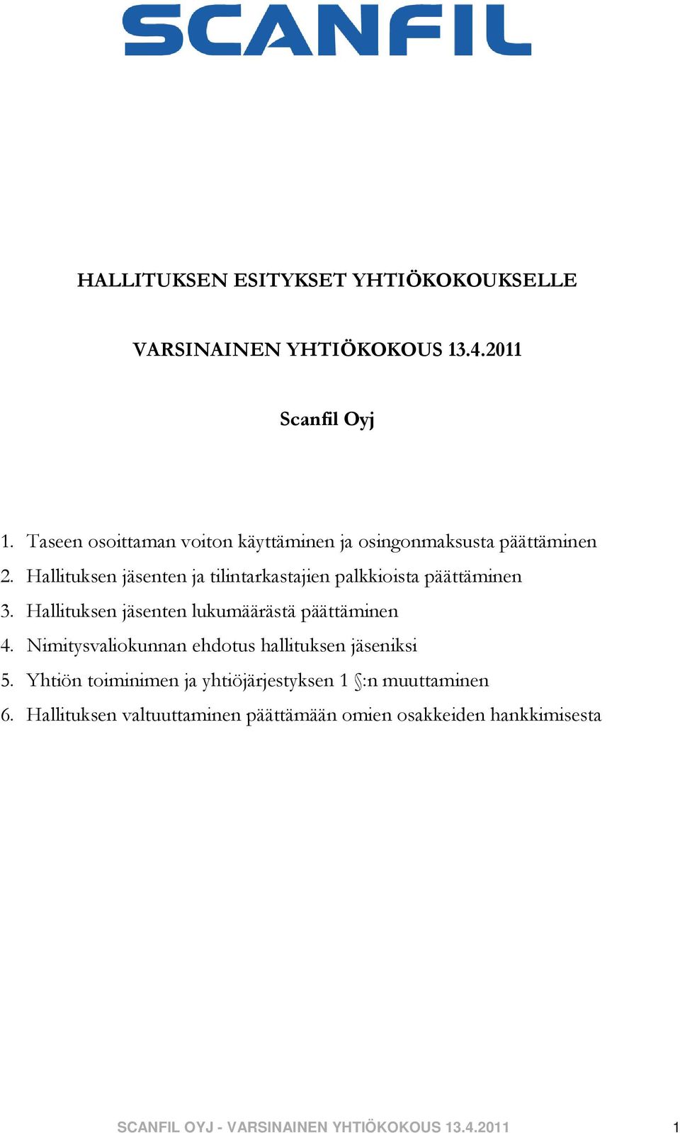 Hallituksen jäsenten ja tilintarkastajien palkkioista päättäminen 3. Hallituksen jäsenten lukumäärästä päättäminen 4.