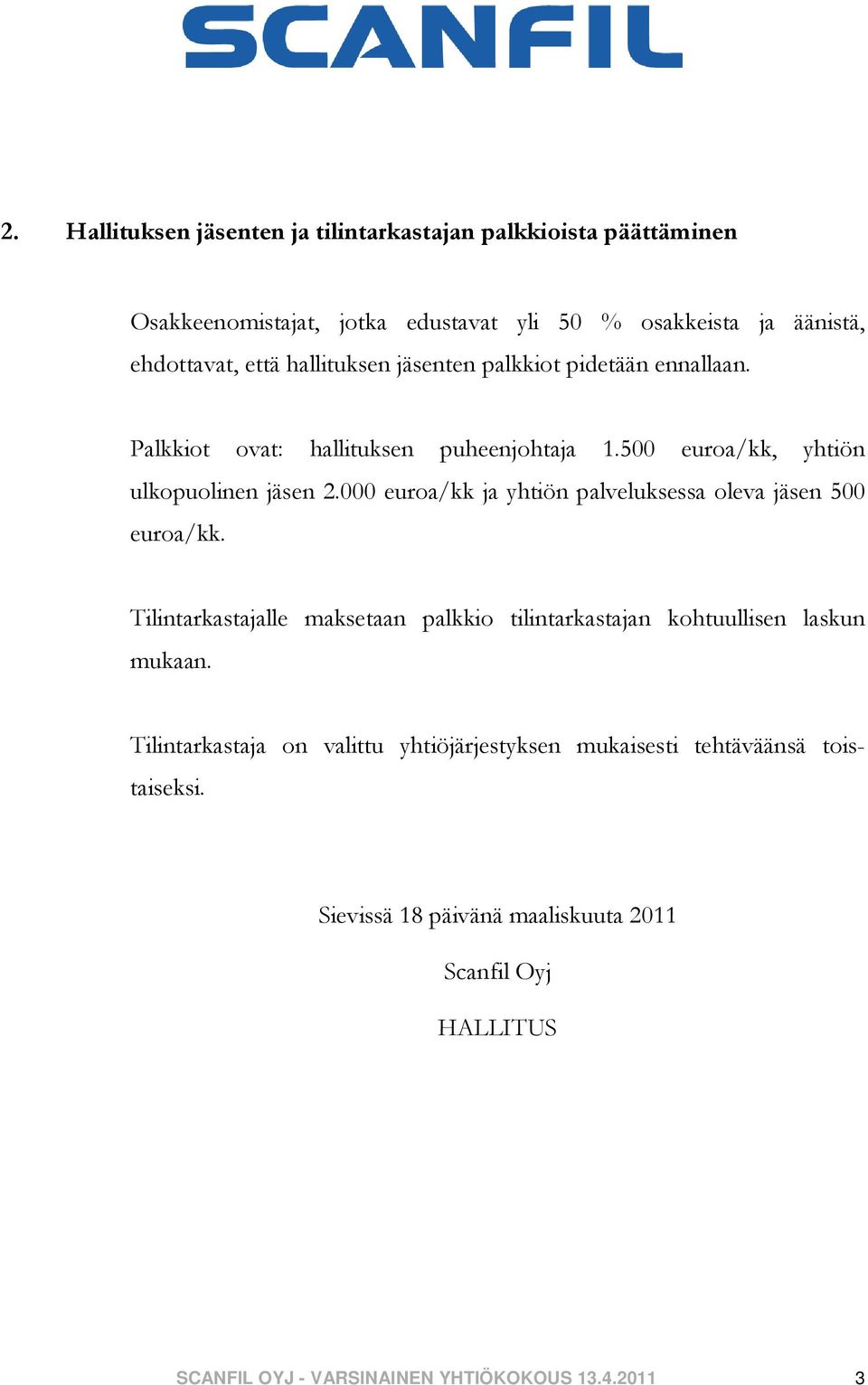 500 euroa/kk, yhtiön ulkopuolinen jäsen 2.000 euroa/kk ja yhtiön palveluksessa oleva jäsen 500 euroa/kk.
