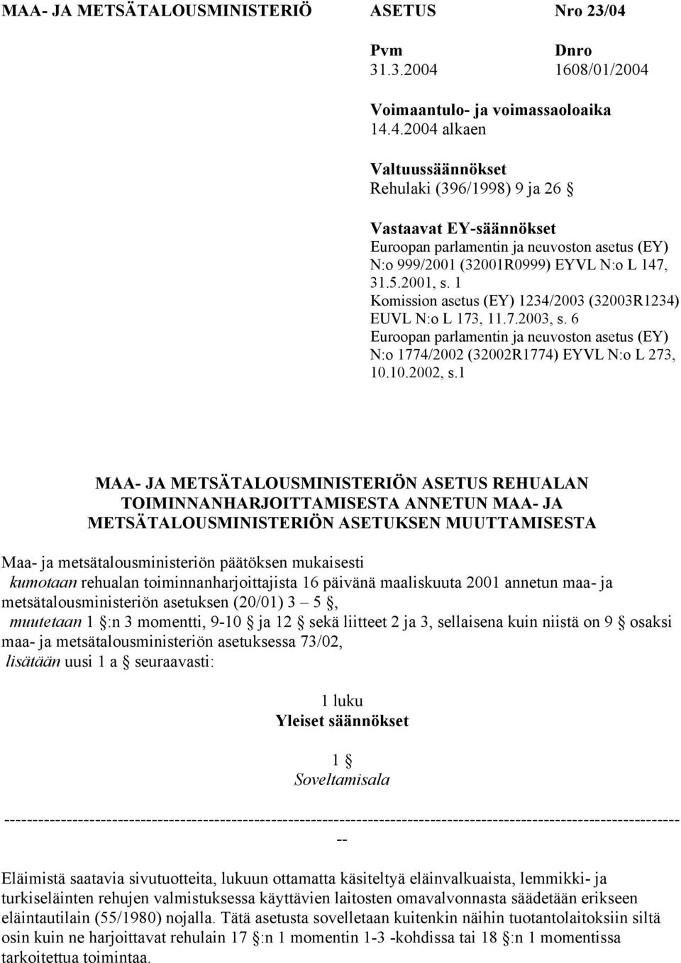 5.2001, s. 1 Komission asetus (EY) 1234/2003 (32003R1234) EUVL N:o L 173, 11.7.2003, s. 6 Euroopan parlamentin ja neuvoston asetus (EY) N:o 1774/2002 (32002R1774) EYVL N:o L 273, 10.10.2002, s.