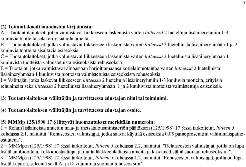 C = Tuotantolaitokset, jotka valmistavat liikkeeseen laskemista varten liitteessä 2 luetelluista lisäaineryhmään 1 kuuluvista tuotteista valmistetuista esiseoksista rehuseoksia.