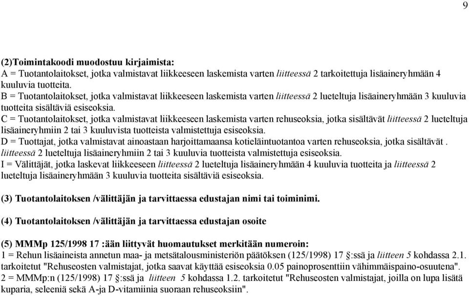 C = Tuotantolaitokset, jotka valmistavat liikkeeseen laskemista varten rehuseoksia, jotka sisältävät liitteessä 2 lueteltuja lisäaineryhmiin 2 tai 3 kuuluvista tuotteista valmistettuja esiseoksia.