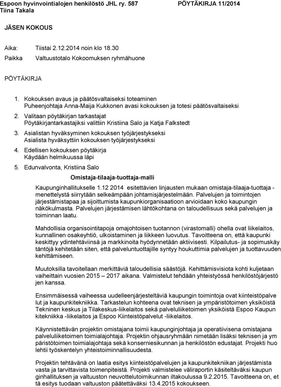 Valitaan pöytäkirjan tarkastajat Pöytäkirjantarkastajiksi valittiin Kristiina Salo ja Katja Falkstedt 3.