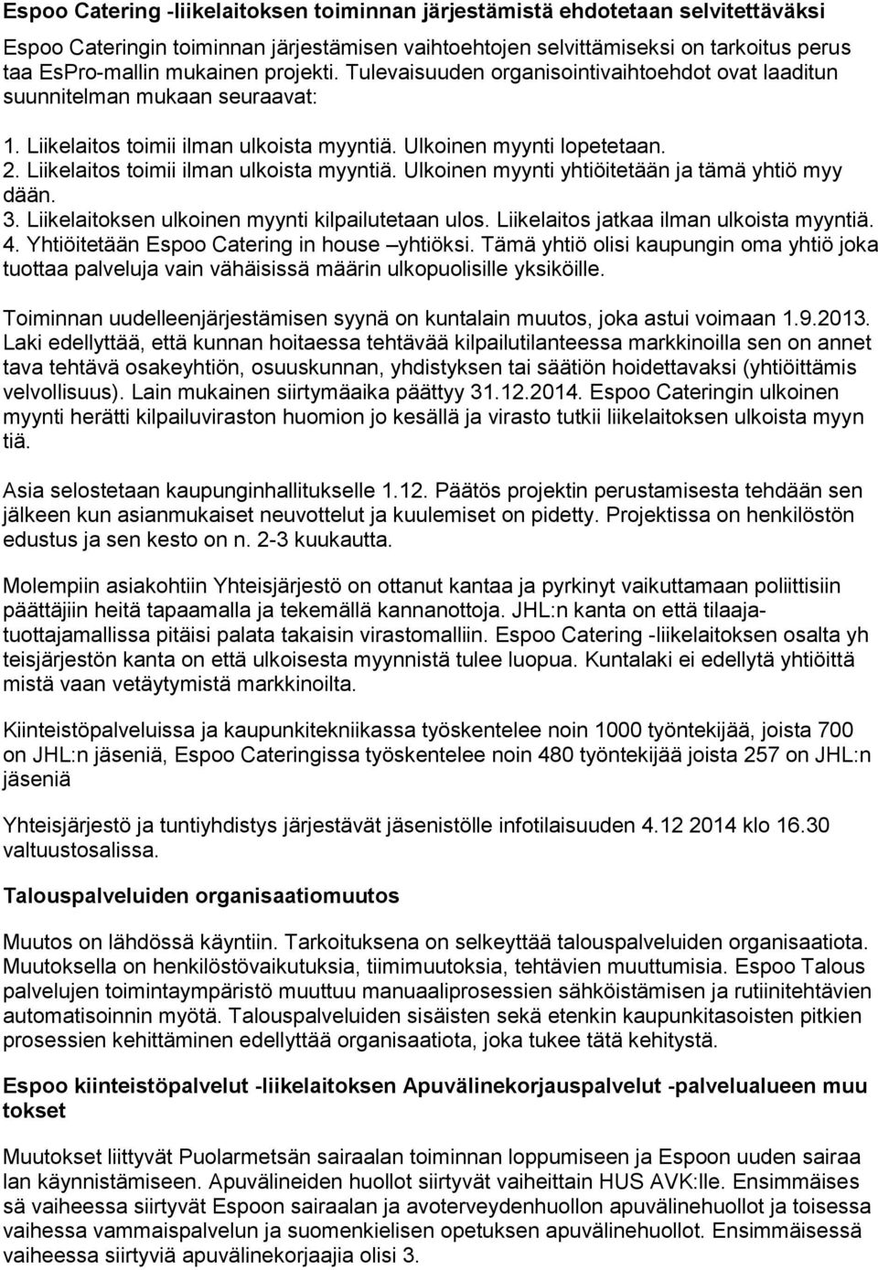 Liikelaitos toimii ilman ulkoista myyntiä. Ulkoinen myynti yhtiöitetään ja tämä yhtiö myy dään. 3. Liikelaitoksen ulkoinen myynti kilpailutetaan ulos. Liikelaitos jatkaa ilman ulkoista myyntiä. 4.