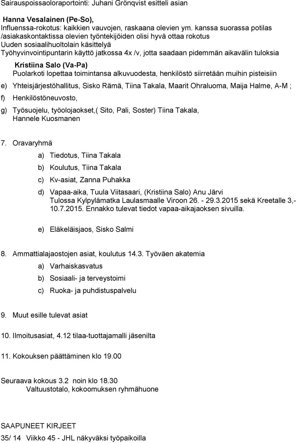 aikavälin tuloksia Kristiina Salo (Va-Pa) Puolarkoti lopettaa toimintansa alkuvuodesta, henkilöstö siirretään muihin pisteisiin e) Yhteisjärjestöhallitus, Sisko Rämä, Tiina Takala, Maarit Ohraluoma,