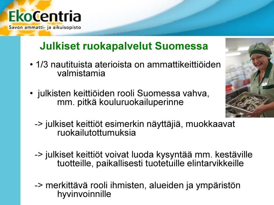 pitkä kouluruokailuperinne -> julkiset keittiöt esimerkin näyttäjiä, muokkaavat ruokailutottumuksia ->