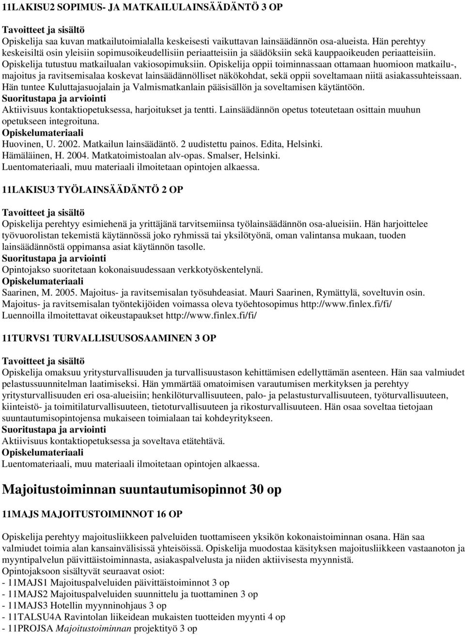 Opiskelija oppii toiminnassaan ottamaan huomioon matkailu-, majoitus ja ravitsemisalaa koskevat lainsäädännölliset näkökohdat, sekä oppii soveltamaan niitä asiakassuhteissaan.