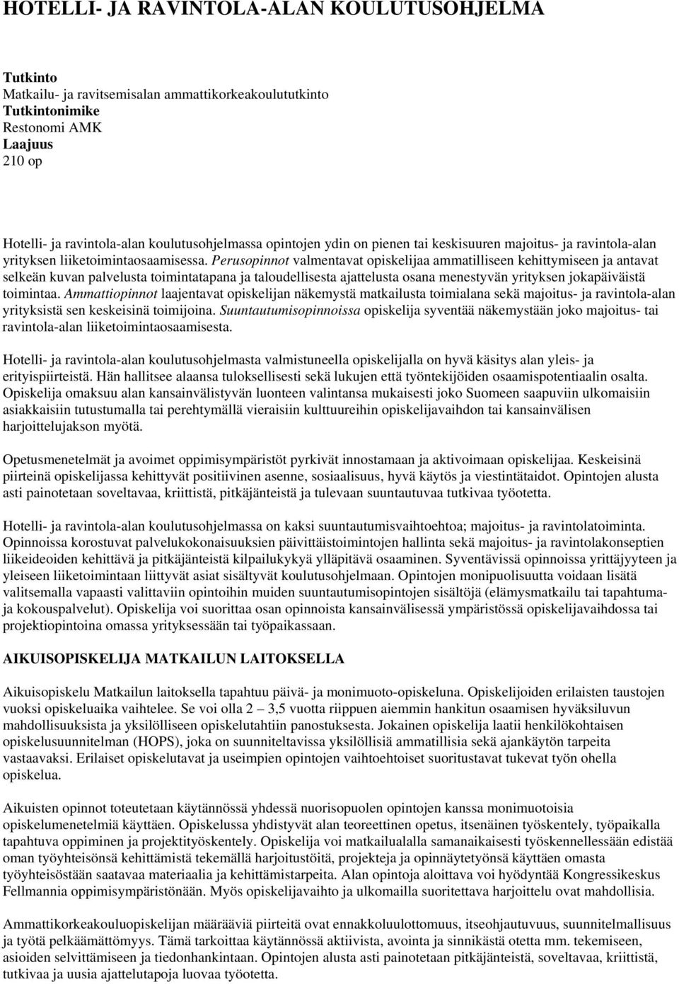 Perusopinnot valmentavat opiskelijaa ammatilliseen kehittymiseen ja antavat selkeän kuvan palvelusta toimintatapana ja taloudellisesta ajattelusta osana menestyvän yrityksen jokapäiväistä toimintaa.