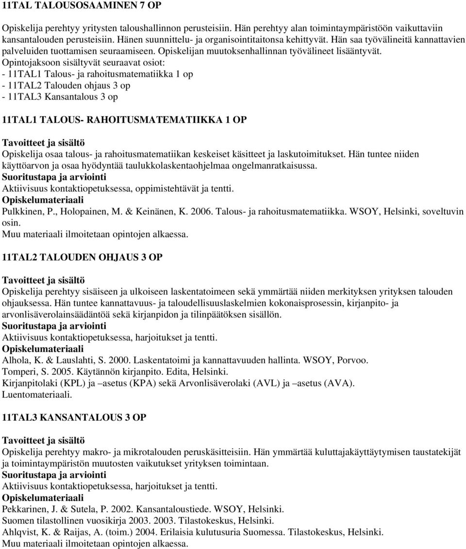 - 11TAL1 Talous- ja rahoitusmatematiikka 1 op - 11TAL2 Talouden ohjaus 3 op - 11TAL3 Kansantalous 3 op 11TAL1 TALOUS- RAHOITUSMATEMATIIKKA 1 OP Opiskelija osaa talous- ja rahoitusmatematiikan