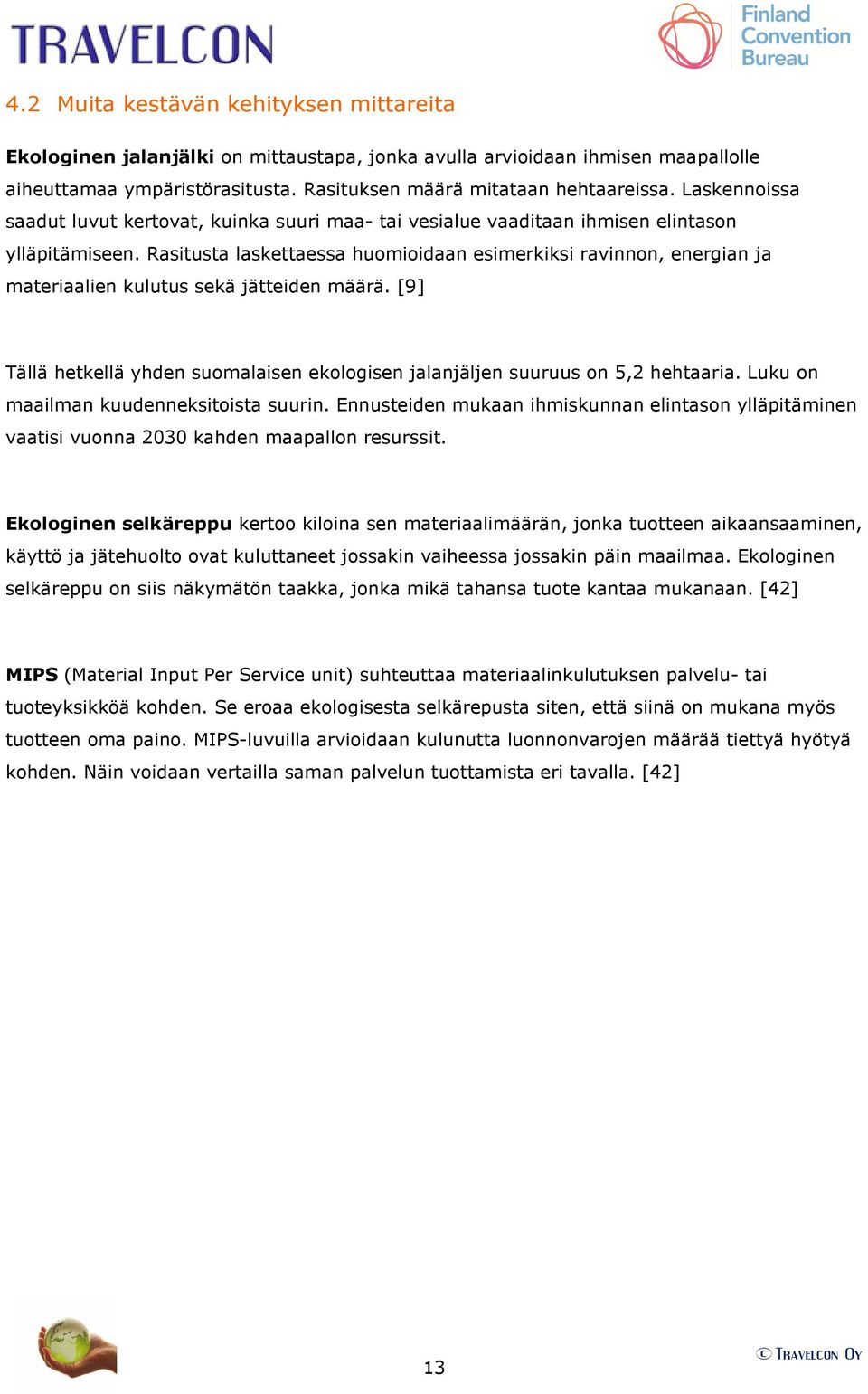 Rasitusta laskettaessa huomioidaan esimerkiksi ravinnon, energian ja materiaalien kulutus sekä jätteiden määrä. [9] Tällä hetkellä yhden suomalaisen ekologisen jalanjäljen suuruus on 5,2 hehtaaria.