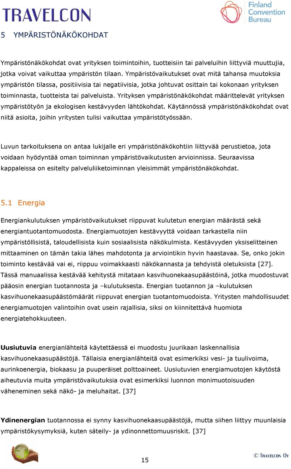 Yrityksen ympäristönäkökohdat määrittelevät yrityksen ympäristötyön ja ekologisen kestävyyden lähtökohdat.